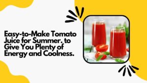Easy-to-Make Tomato Juice for Summer. to Give You Plenty of Energy and Coolness.